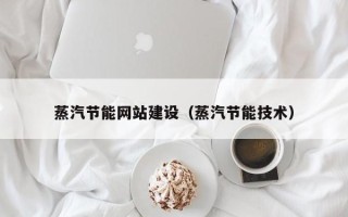 顺德蒸汽节能网站建设（蒸汽节能技术）