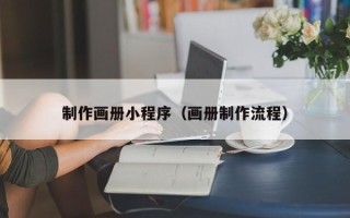 顺德制作画册小程序（画册制作流程）