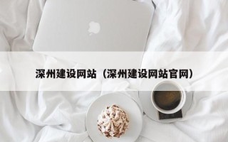 顺德深州建设网站（深州建设网站官网）